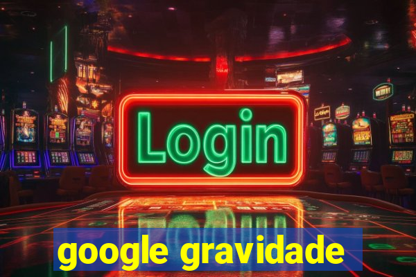 google gravidade